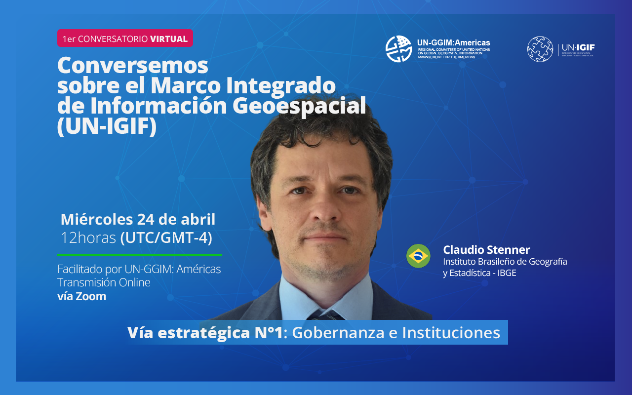 Primer Conversatorio Virtual “Conversemos sobre el Marco Integrado de Información Geoespacial (Un-IGIF)