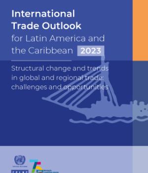 International Trade Outlook for Latin America and the Caribbean 2023. Structural change and trends in global and regional trade: challenges and opportunities