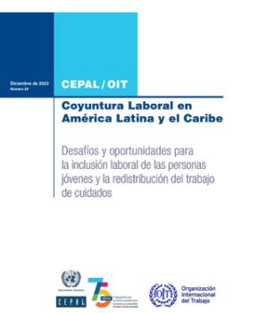 Coyuntura Laboral en América Latina y el Caribe: desafíos y oportunidades para la inclusión laboral de las personas jóvenes y la redistribución del trabajo de cuidados