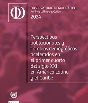 Observatorio Demográfico de América Latina y el Caribe 2024. Perspectivas poblacionales y cambios demográficos acelerados en el primer cuarto del siglo XXI en América Latina y el Caribe